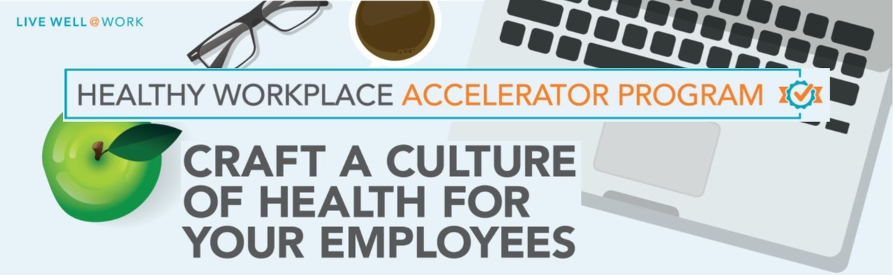 Healthy Workplace Accelerator Program - Craft a Culture of Health for Your Employees